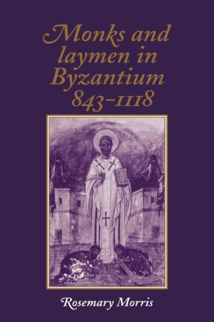 Book cover of: Monks and Laymen in Byzantium, 843–1118. By: Rosemary Morris