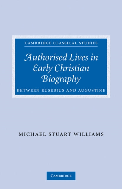 Book cover of: Authorised Lives in Early Christian Biography. By: Michael Stuart Williams