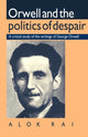 Book cover of: Orwell and the Politics of Despair. By: Alok Rai.