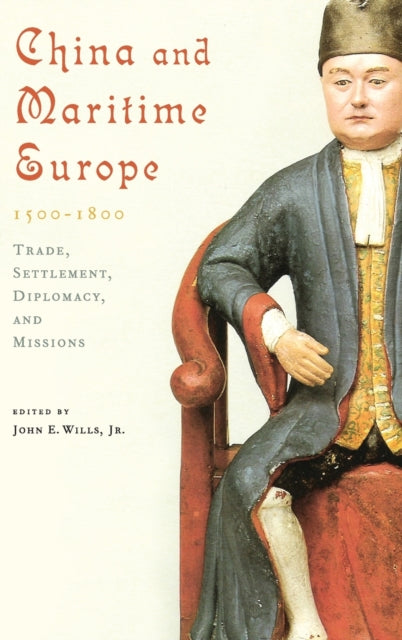 Book cover of: China and Maritime Europe, 1500–1800. By: John E. Wills