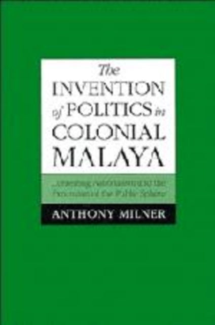 The Invention of Politics in Colonial Malaya
