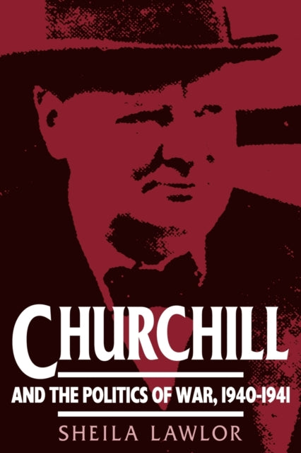 Book cover of: Churchill and the Politics of War, 1940–1941. By: Sheila Lawlor