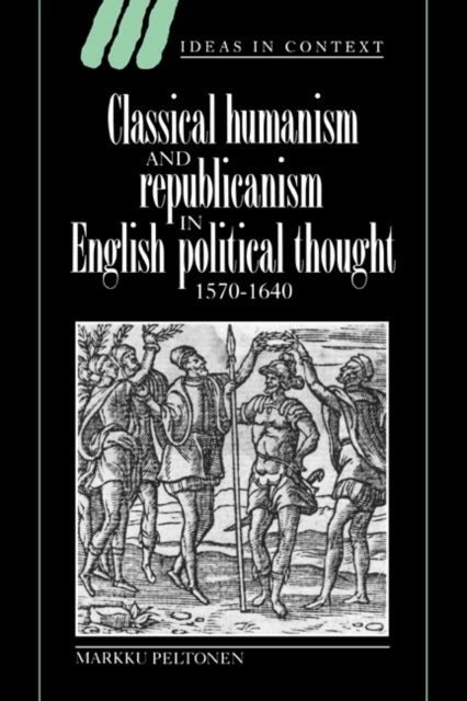 Book cover of: Classical Humanism and Republicanism in English Political Thought, 1570–1640