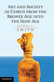 Book cover of: Art and Society in Cyprus from the Bronze Age into the Iron Age. By: Joanna S. Smith
