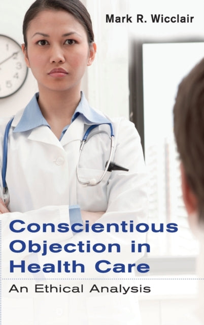 Book cover of: Conscientious Objection in Health Care. By: Mark R. Wicclair