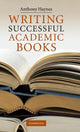 Book cover of: Writing Successful Academic Books. By: Anthony Haynes