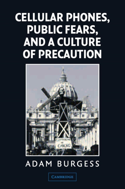 Book cover of: Cellular Phones, Public Fears, and a Culture of Precaution. By: Adam Burgess