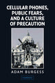 Book cover of: Cellular Phones, Public Fears, and a Culture of Precaution. By: Adam Burgess