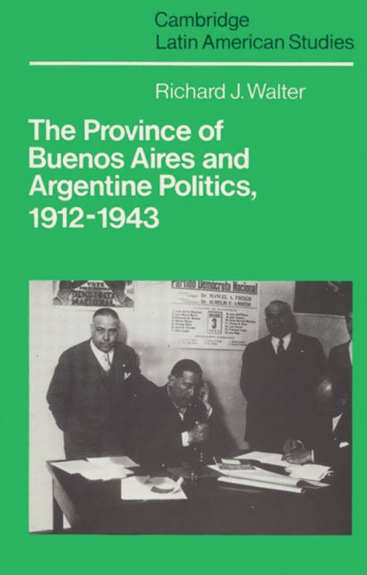 Book cover of: Province of Buenos Aires and Argentine Politics, 1912–1943. By: Richard J. Walter