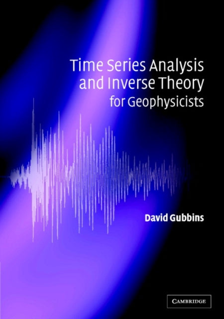 Book cover of: Time Series Analysis and Inverse Theory for Geophysicists. By: David Gubbins