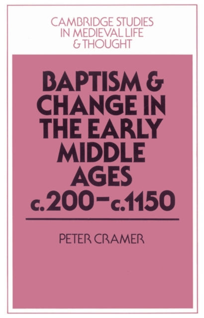 Book cover of: Baptism and Change in the Early Middle Ages, c.200–c.1150. By: Peter Cramer