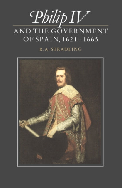 Book cover of: Philip IV and the Government of Spain, 1621–1665. By: R. A. Stradling