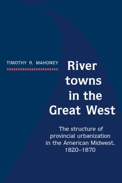 Book cover of: River Towns in the Great West. By: Timothy R. Mahoney