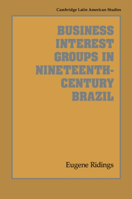Book cover of: Business Interest Groups in Nineteenth-Century Brazil. By: Eugene Ridings