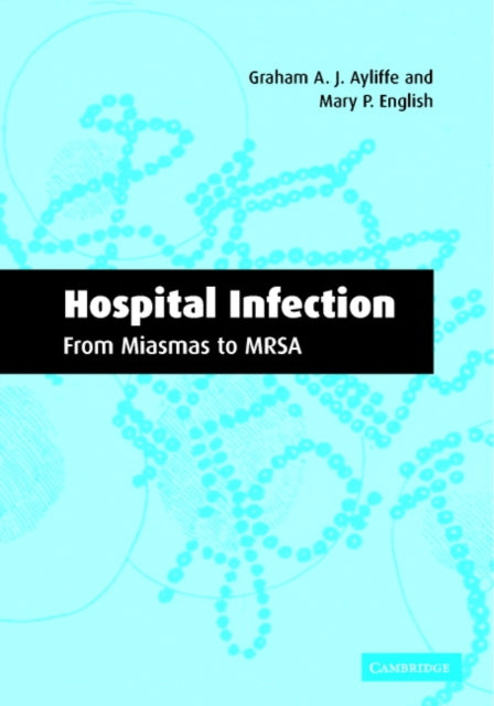 Book cover of: Hospital Infection: From Miasmas to MRSA. By: Graham A. J. Ayliffe
