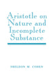 Book cover of: Aristotle on Nature and Incomplete Substance. By: Sheldon M. Cohen