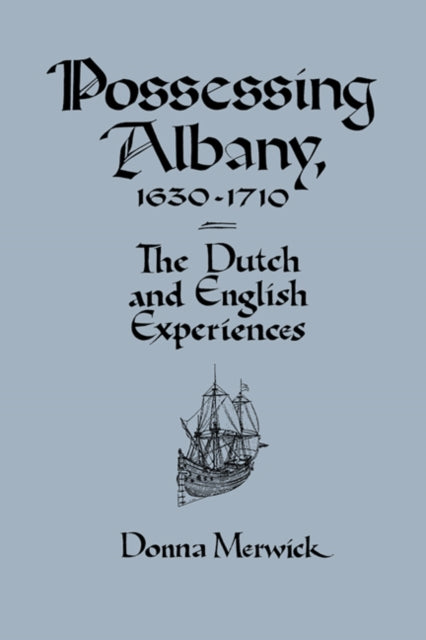 Book cover of: Possessing Albany, 1630–1710. By: Donna Merwick