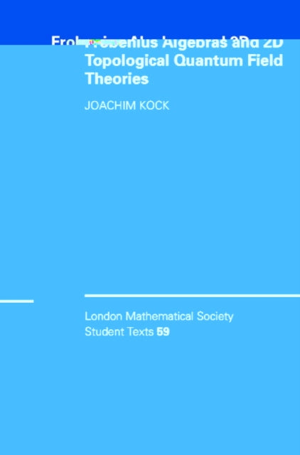 Book cover of: Frobenius Algebras and 2-D Topological Quantum Field Theories. By: Joachim Kock