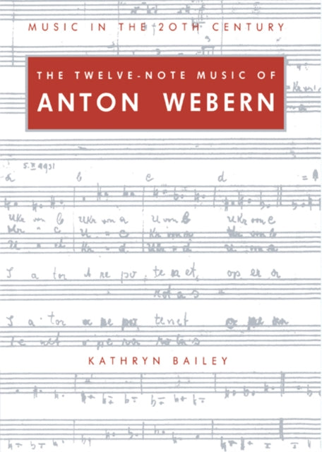 Book cover of: Twelve-Note Music of Anton Webern. By: Kathryn Bailey