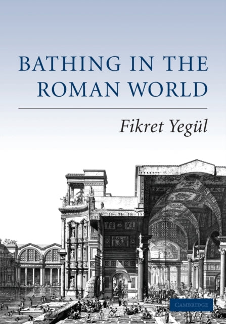 Book cover of: Bathing in the Roman World. By: Fikret K. Yegül
