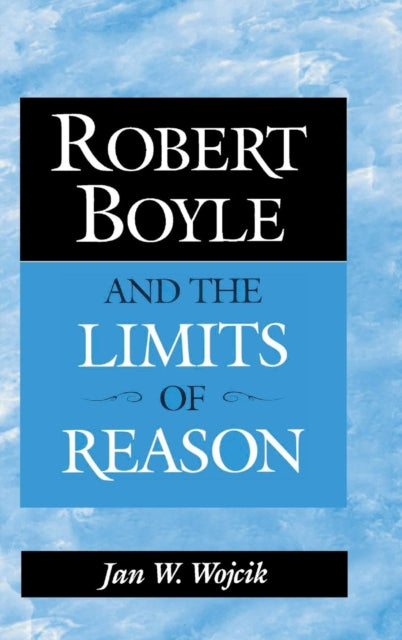Book cover of: Robert Boyle and the Limits of Reason