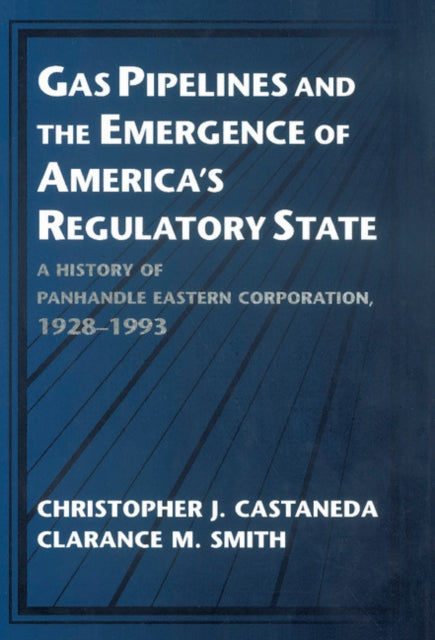 Book cover of: Gas Pipelines and the Emergence of America's Regulatory State