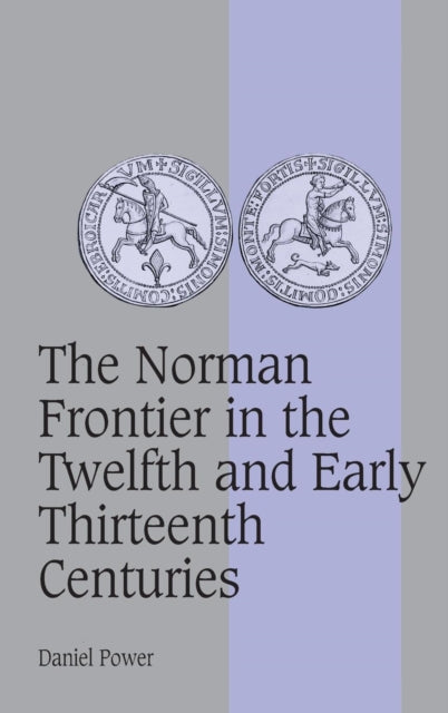 Book cover of: Norman Frontier in the Twelfth and Early Thirteenth Centuries. By: Daniel Power