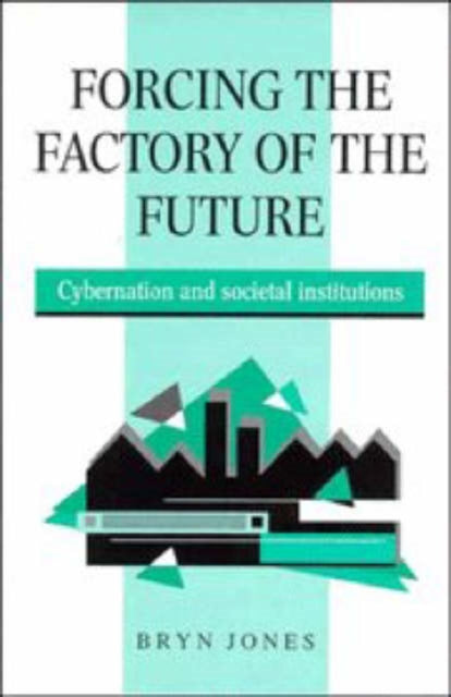 Book cover of: Forcing the Factory of the Future. By: Bryn Jones