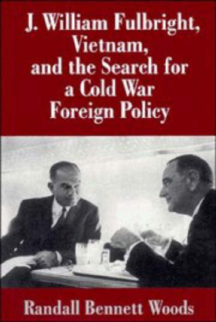 Book cover of: J. William Fulbright, Vietnam, and the Search for a Cold War Foreign Policy