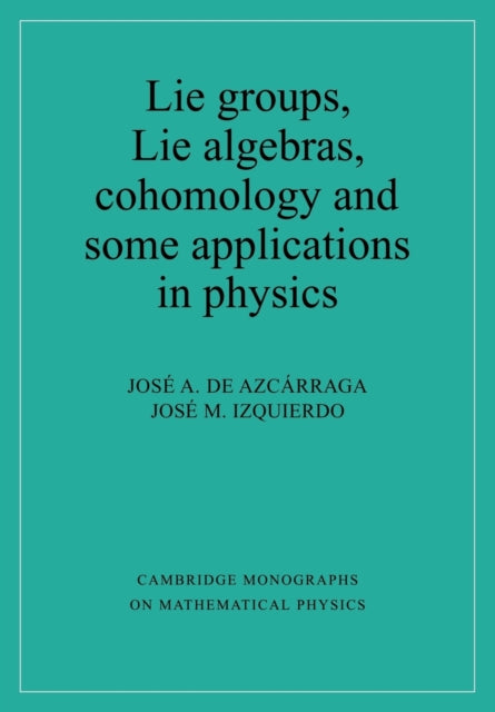 Book cover of: Lie Groups, Lie Algebras, Cohomology and some Applications in Physics. By: Josi A. de Azcárraga