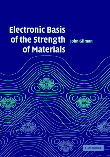 Book cover of: Electronic Basis of the Strength of Materials. By: John J. Gilman