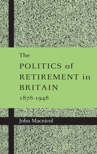The Politics of Retirement in Britain, 1878–1948