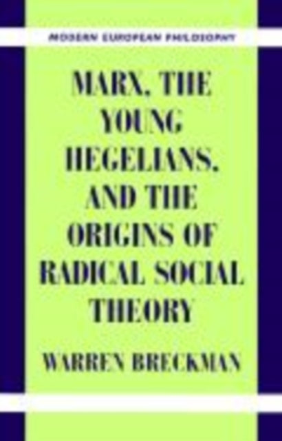 Book cover of: Marx, the Young Hegelians, and the Origins of Radical Social Theory. By: Warren Breckman