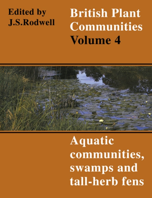 Book cover of: British Plant Communities: Volume 4, Aquatic Communities, Swamps and Tall-Herb Fens. By: John S. Rodwell