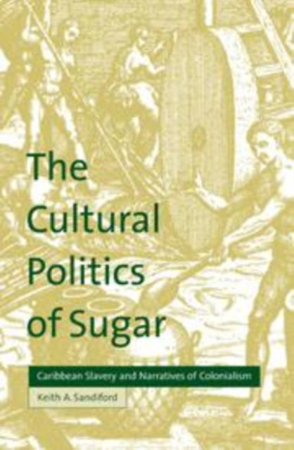 Book cover of: Cultural Politics of Sugar. By: Keith A. Sandiford