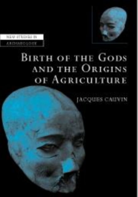 Book cover of: Birth of the Gods and the Origins of Agriculture. By: Jacques Cauvin