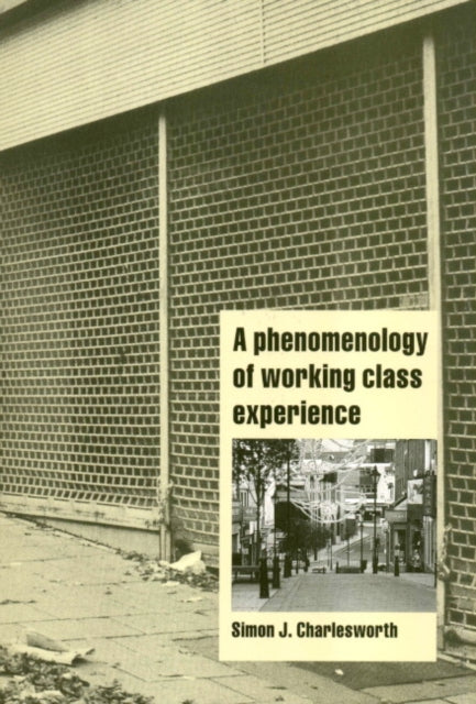 Book cover of: Phenomenology of Working-Class Experience. By: Simon J. Charlesworth