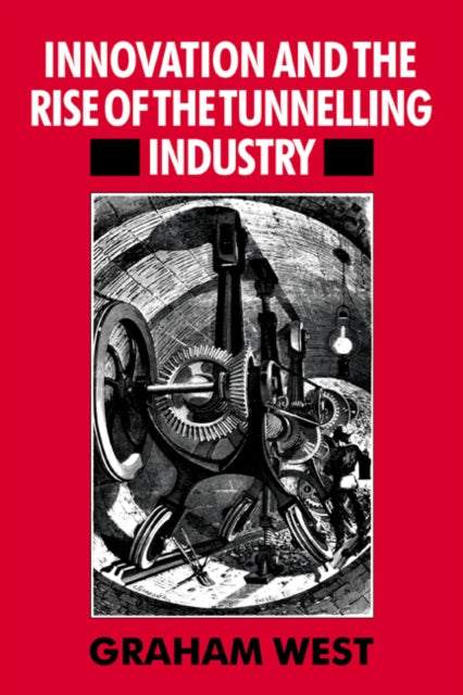 Book cover of: Innovation and the Rise of the Tunnelling Industry. By: Graham West