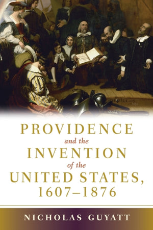 Providence and the Invention of the United States, 1607–1876