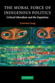 Book cover of: Moral Force of Indigenous Politics. By: Courtney Jung