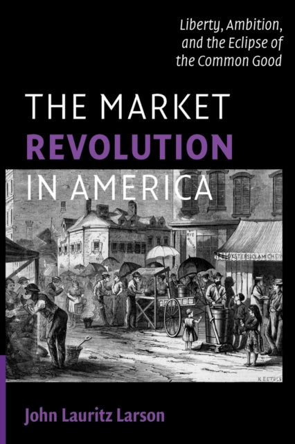 Book cover of: Market Revolution in America. By: John Lauritz Larson