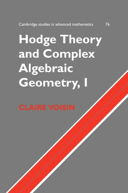 Hodge Theory and Complex Algebraic Geometry I: Volume 1