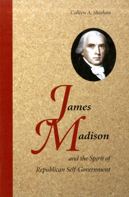Book cover of: James Madison and the Spirit of Republican Self-Government. By: Colleen A. Sheehan