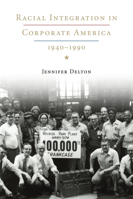 Book cover of: Racial Integration in Corporate America, 1940–1990. By: Jennifer A. Delton