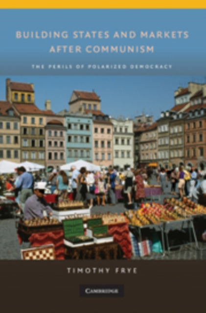 Book cover of: Building States and Markets after Communism. By: Timothy Frye