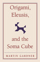 Book cover of: Origami, Eleusis, and the Soma Cube