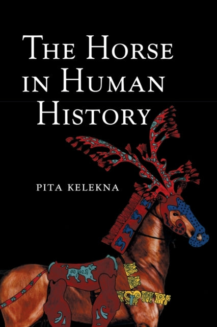 Book cover of: Horse in Human History. By: Pita Kelekna