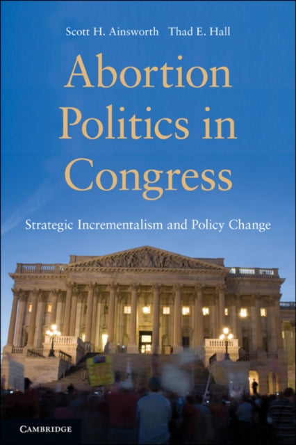 Book cover of: Abortion Politics in Congress. By: Scott H. Ainsworth