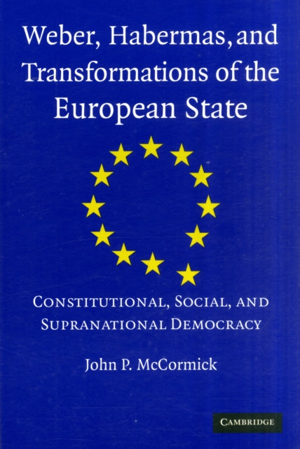 Book cover of: Weber, Habermas and Transformations of the European State. By: John P. McCormick