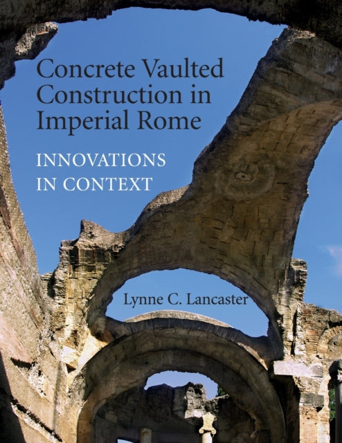 Book cover of: Concrete Vaulted Construction in Imperial Rome. By: Lynne C. Lancaster